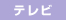 テレビ